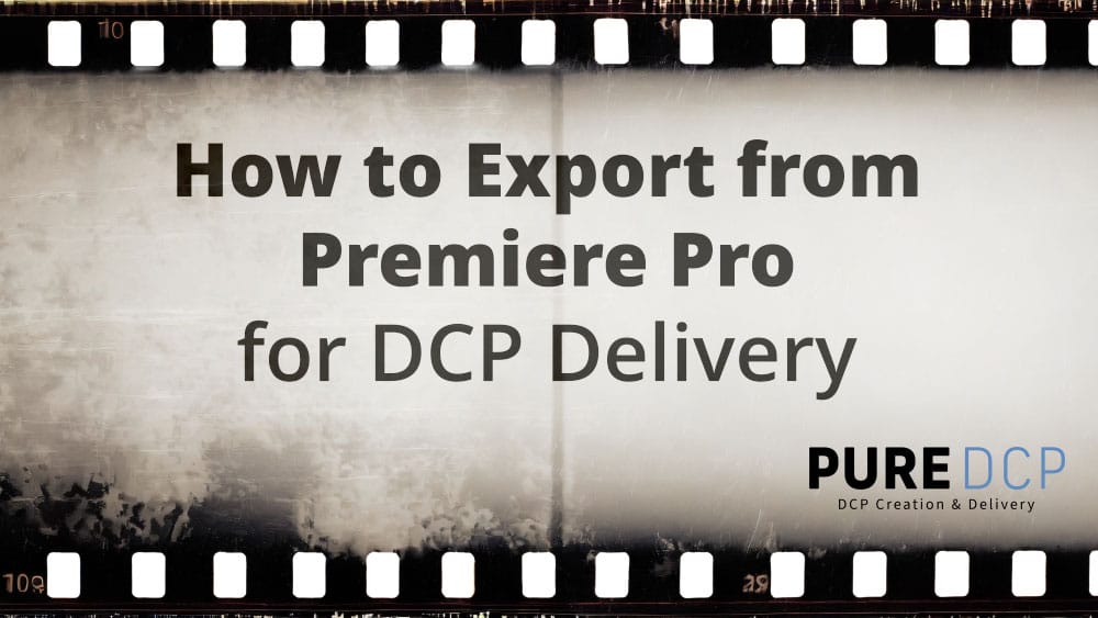 How to Export from Premiere Pro for DCP Delivery - Pure DCP